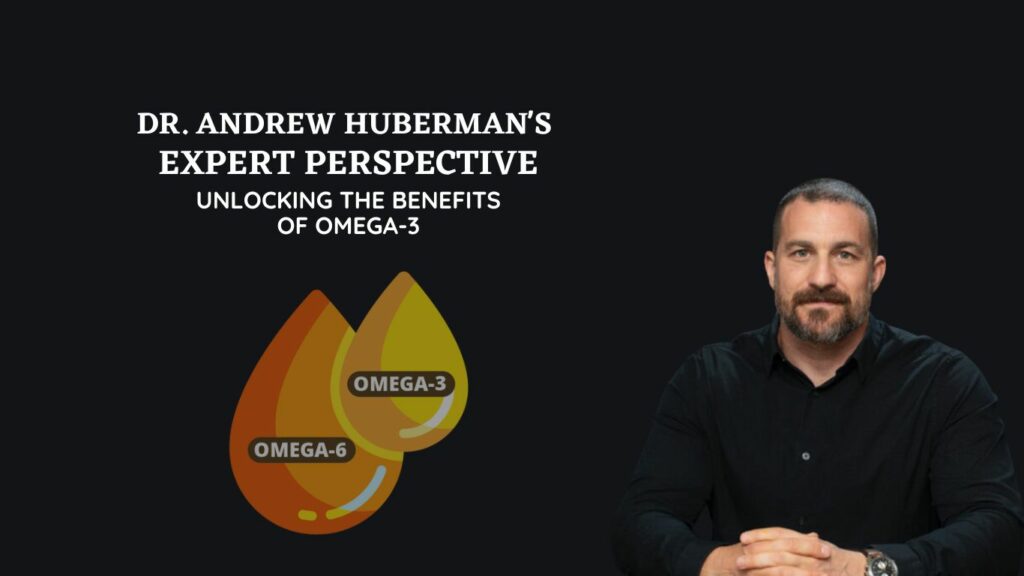 Unlocking the Benefits of Omega-3: Dr. Andrew Huberman's Expert Perspective