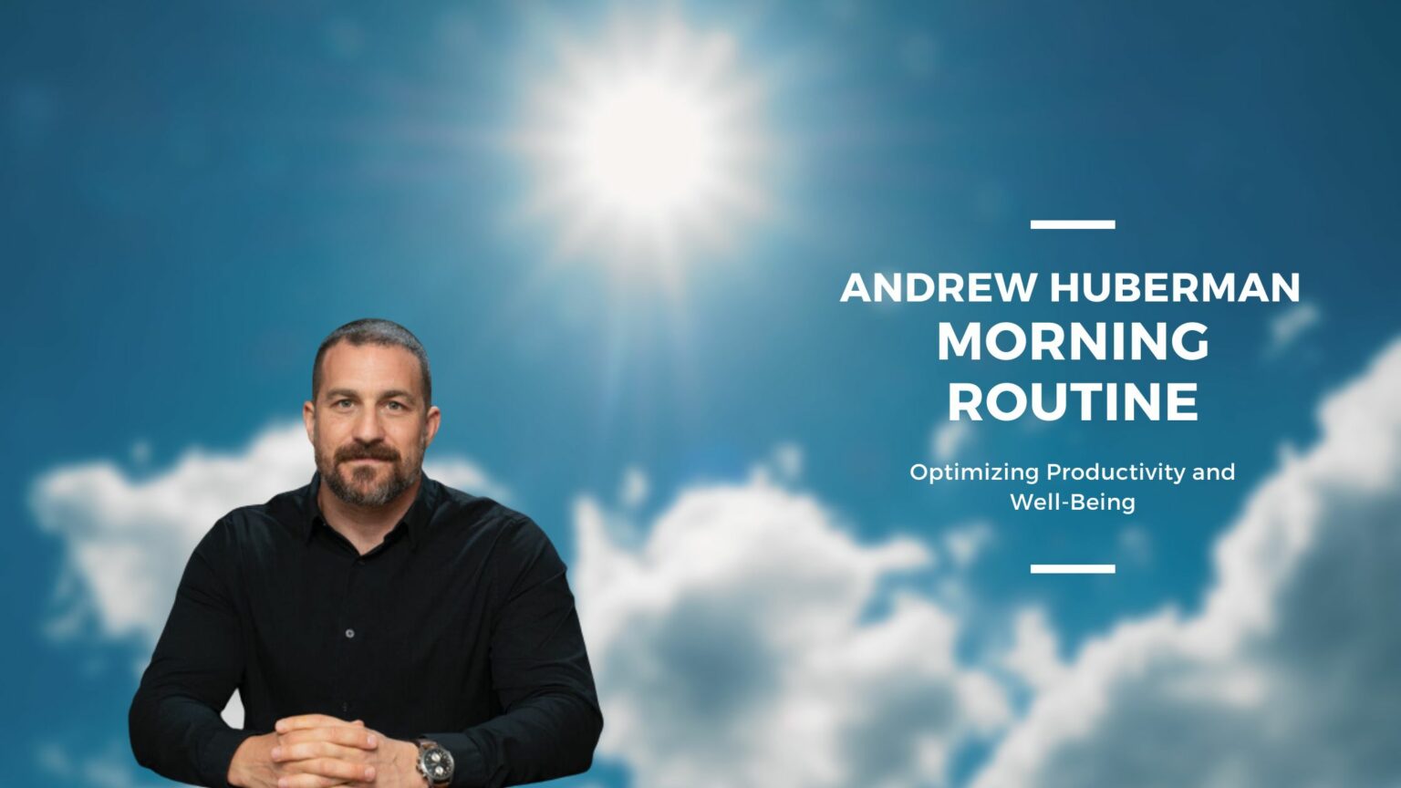Andrew Huberman Morning Routine 5 Practices for Optimizing Productivity and WellBeing